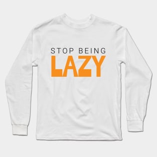 stop being lazy text based design Long Sleeve T-Shirt